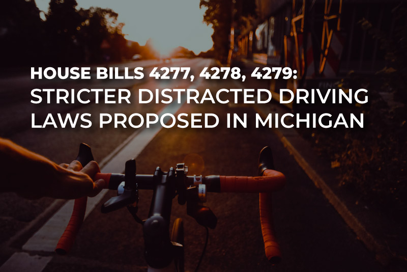 House Bills 4277, 4278, and 4279 propose stricter distracted driving laws in Michigan